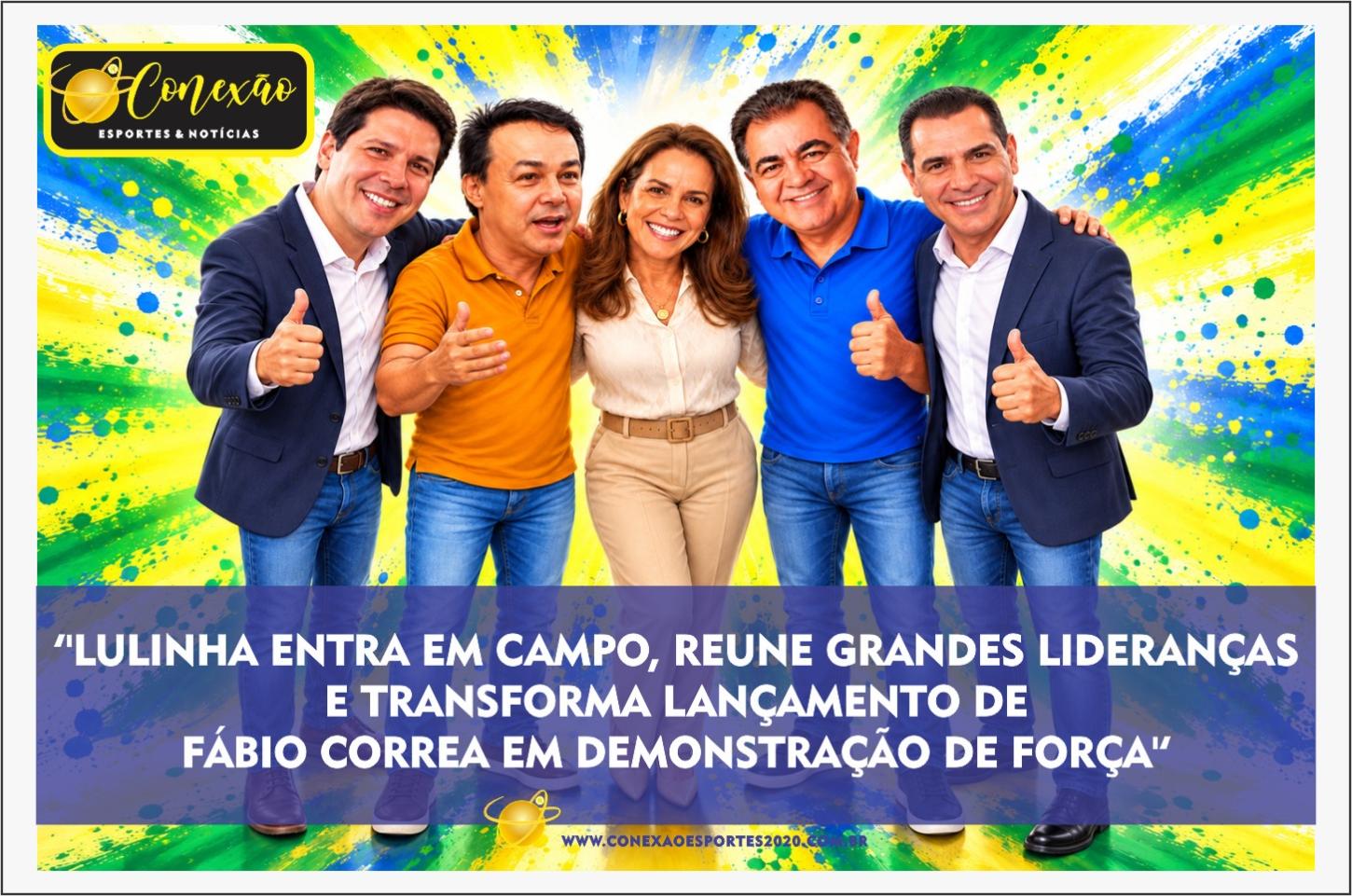 ''LULINHA ENTRA EM CAMPO, REUNE GRANDES LIDERANÇAS E TRANSFORMA LANÇAMENTO DE FÁBIO CORREA EM DEMONSTRAÇÃO DE FORÇA''