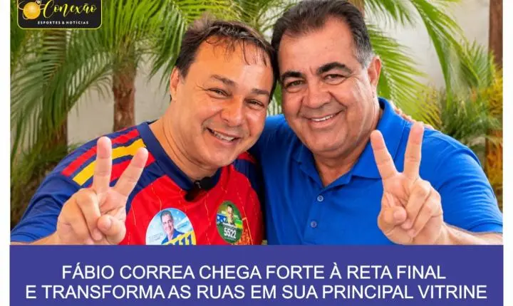 FÁBIO CORREA CHEGA FORTE À RETA FINAL E TRANSFORMA AS RUAS EM SUA PRINCIPAL VITRINE