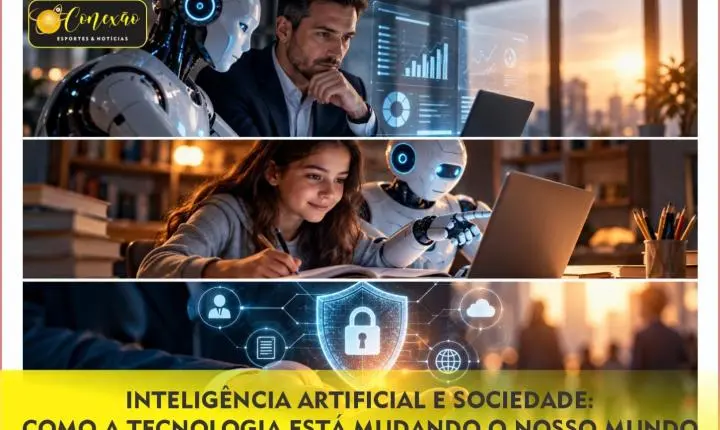 INTELIGÊNCIA ARTIFICIAL E SOCIEDADE: COMO A TECNOLOGIA ESTÁ MUDANDO O NOSSO MUNDO