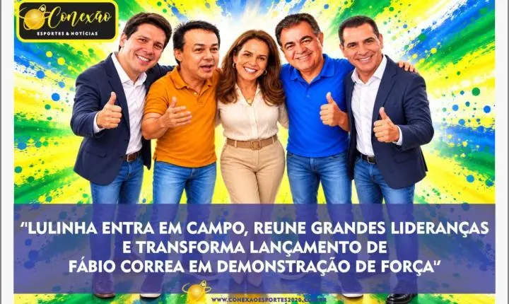 ''LULINHA ENTRA EM CAMPO, REUNE GRANDES LIDERANÇAS E TRANSFORMA LANÇAMENTO DE FÁBIO CORREA EM DEMONSTRAÇÃO DE FORÇA''