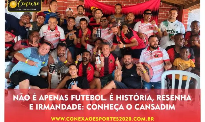 NÃO É APENAS FUTEBOL. É HISTÓRIA, RESENHA E IRMANDADE: CONHEÇA O CANSADIM